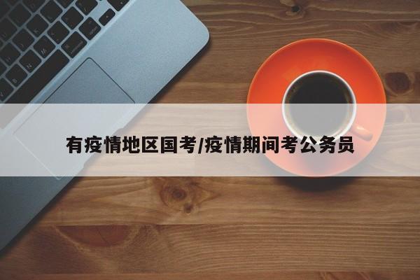 有疫情地区国考/疫情期间考公务员