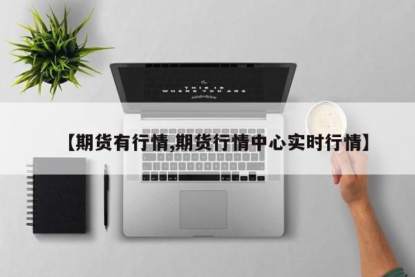 【期货有行情,期货行情中心实时行情】
