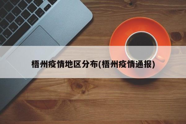 梧州疫情地区分布(梧州疫情通报)
