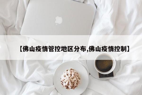 【佛山疫情管控地区分布,佛山疫情控制】
