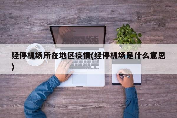 经停机场所在地区疫情(经停机场是什么意思)