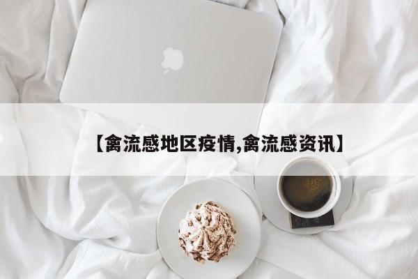 【禽流感地区疫情,禽流感资讯】