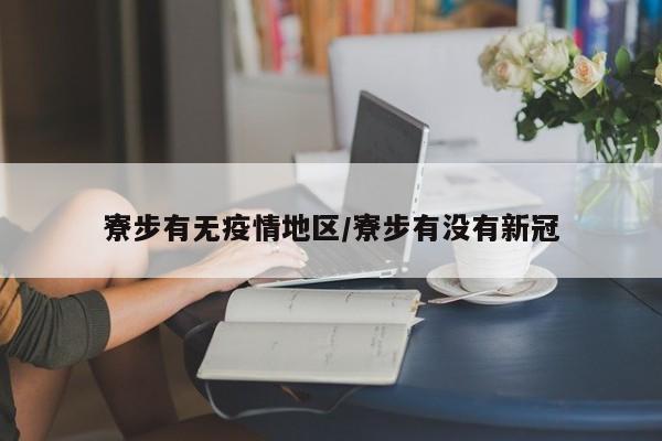 寮步有无疫情地区/寮步有没有新冠