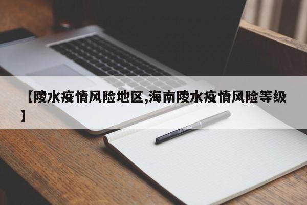 【陵水疫情风险地区,海南陵水疫情风险等级】
