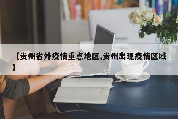 【贵州省外疫情重点地区,贵州出现疫情区域】
