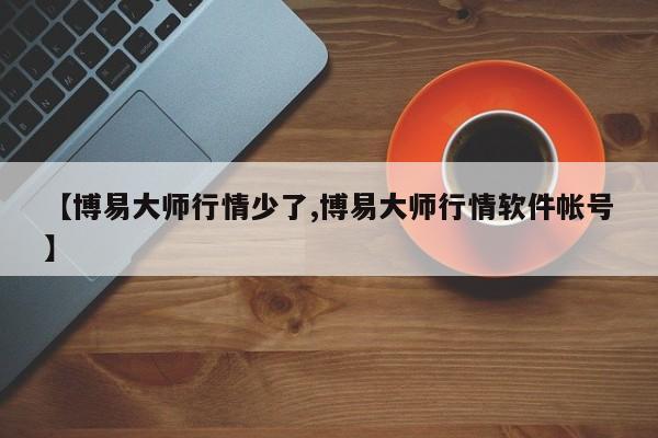【博易大师行情少了,博易大师行情软件帐号】