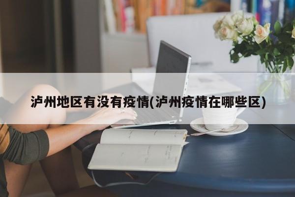 泸州地区有没有疫情(泸州疫情在哪些区)
