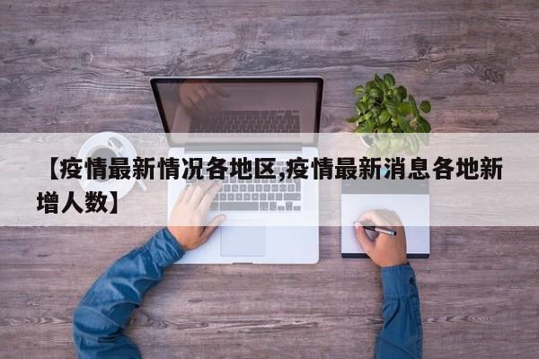 【疫情最新情况各地区,疫情最新消息各地新增人数】
