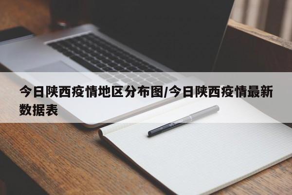 今日陕西疫情地区分布图/今日陕西疫情最新数据表
