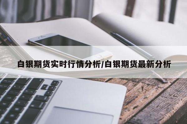 白银期货实时行情分析/白银期货最新分析