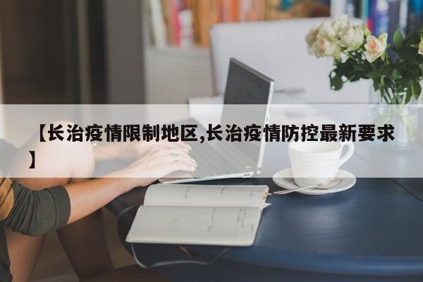【长治疫情限制地区,长治疫情防控最新要求】