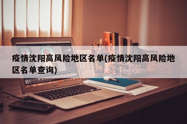 疫情沈阳高风险地区名单(疫情沈阳高风险地区名单查询)