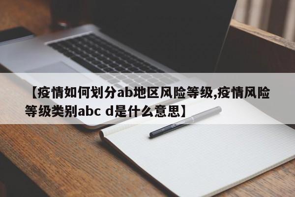 【疫情如何划分ab地区风险等级,疫情风险等级类别abc d是什么意思】