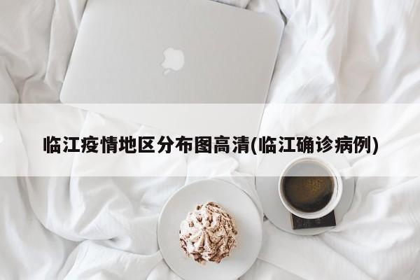 临江疫情地区分布图高清(临江确诊病例)