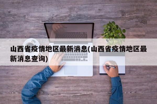 山西省疫情地区最新消息(山西省疫情地区最新消息查询)