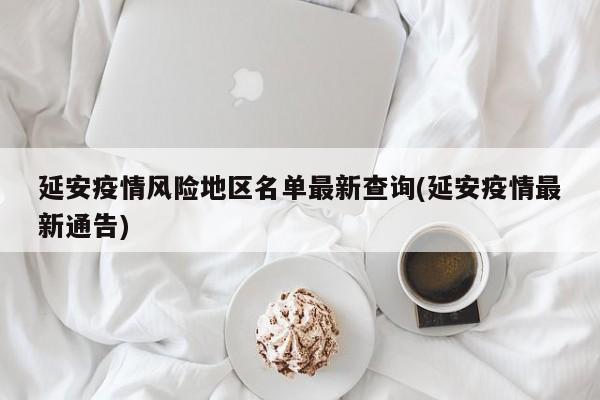 延安疫情风险地区名单最新查询(延安疫情最新通告)